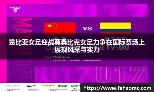 赞比亚女足迎战莫桑比克女足力争在国际赛场上展现风采与实力
