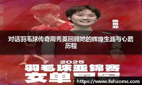对话羽毛球传奇周秀英回顾她的辉煌生涯与心路历程